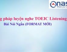 Phương pháp luyện nghe TOEIC Listening Part 4 : Bài Nói Ngắn (FORMAT MỚI)