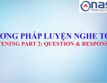 PHƯƠNG PHÁP LUYỆN NGHE TOEIC LISTENING PART 2: QUESTION & RESPONSE